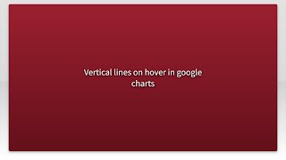Vertical lines on hover in google charts