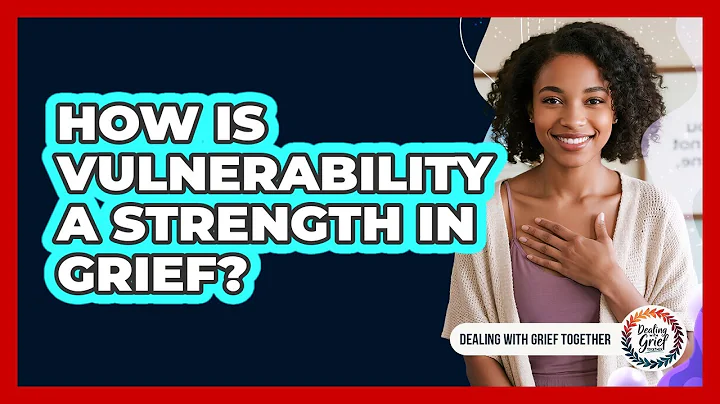 How Is Vulnerability a Strength in Grief?