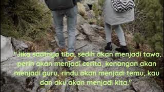 'Jika saatnya tiba, sedih akan menjadi tawa, perih akan menjadi cerita, kenangan  menjadi guru, ,