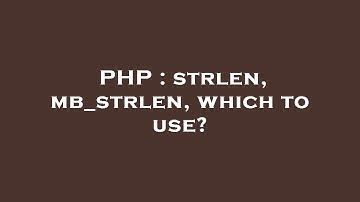 PHP : strlen, mb_strlen, which to use?