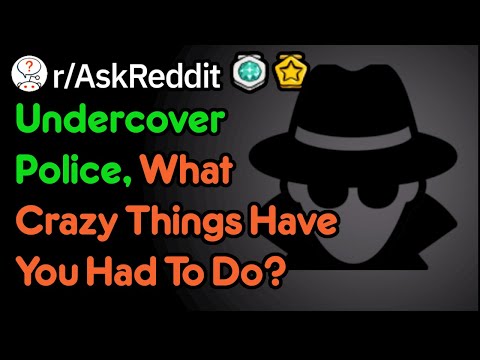 undercover-police,-what-crazy-things-have-you-had-to-do?-(r/askreddit)