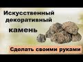 Искусственный декоративный камень своими руками. Поделки из камней.