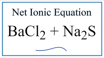 How to Write the Net Ionic Equation for BaCl2 + Na2S = BaS + NaCl
