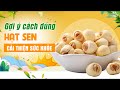 Tuyệt chiêu dùng hạt sen cải thiện sức khỏe