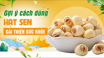 Tuyệt chiêu dùng hạt sen cải thiện sức khỏe