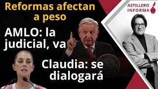 #AstilleroInforma | Reformas afectan a peso/ AMLO: la judicial, va/ Claudia: se dialogará