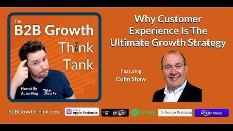 Why Customer Experience Is The Ultimate Growth Strategy with Colin Shaw