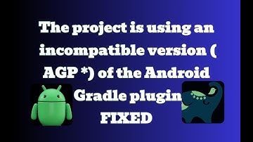 How to Fix "The project is using an incompatible version (AGP) of the Android Gradle Plugin" Error