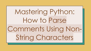 Mastering Python: How to Parse Comments Using Non-String Characters