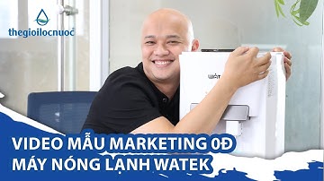 Video mẫu Marketing 0Đ - Máy nóng lạnh Watek