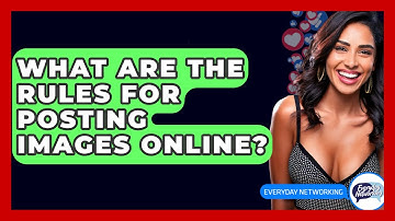 What Are The Rules For Posting Images Online? - Everyday-Networking