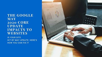 The Google May 2020 Core Update Impacts to Websites | Is Your Site Hit By Update: How You Can Fix It