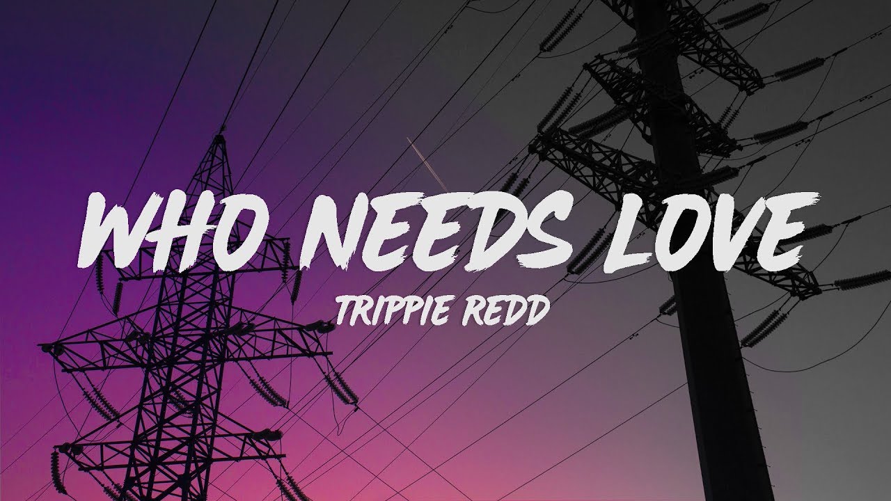 Trippie Redd   Who Needs Love Lyrics