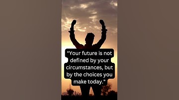 Creating Your Future: The Power of Choices