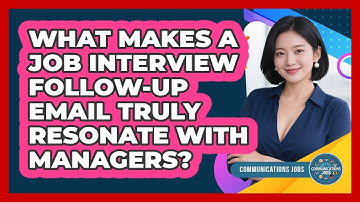 What Makes A Job Interview Follow-up Email Truly Resonate With Managers? - Communications Jobs