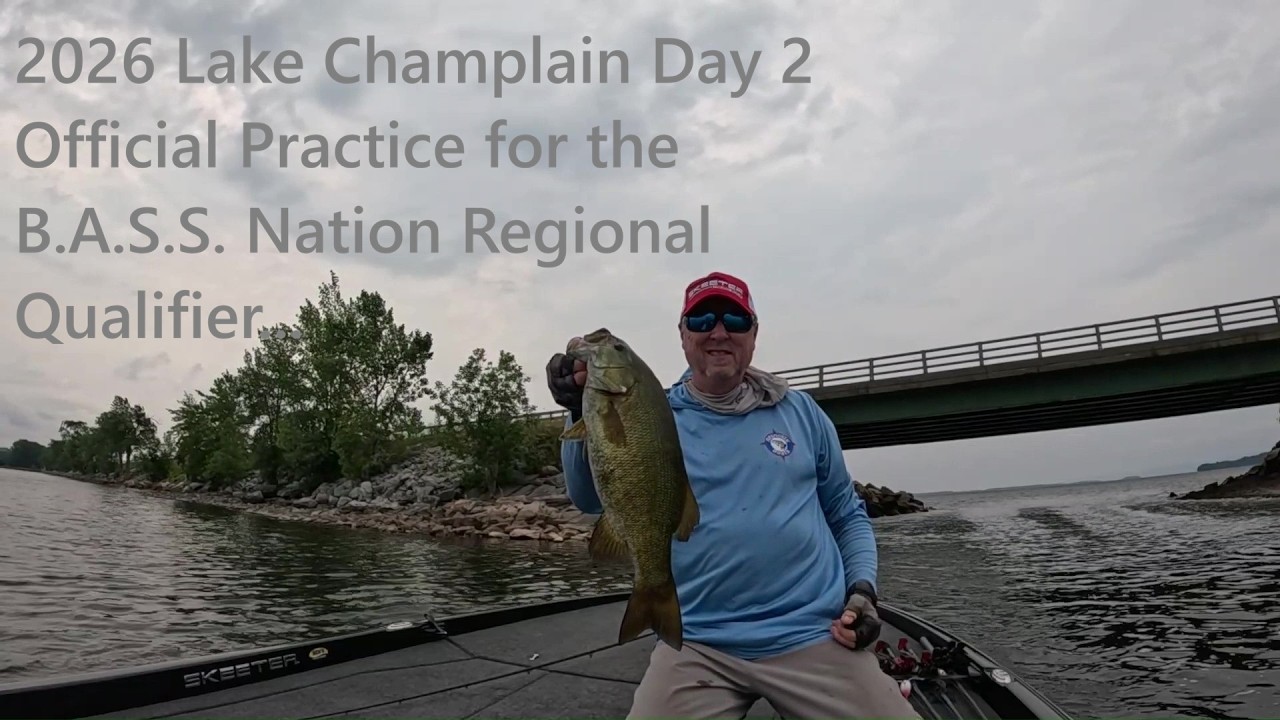 2026 Lake Champlain Day 2 Official Practice for the B.A.S.S. Nation Regional Qualifier