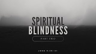 John 9:30-41 // Spiritual Blindness, part 2 // April 21, 2024