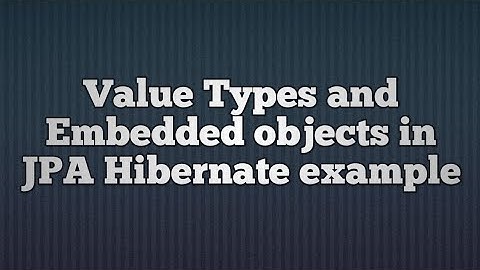 Value Types and Embedding Objects in Hibernate