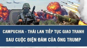 Campuchia - Thái Lan tiếp tục giao tranh sau cuộc điện đàm của ông Trump