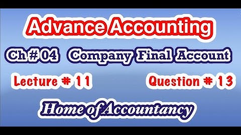 Lecture # 11 || Question # 13 || Company Final Account  || Ch # 04 || Advance Accounting || ADP-2 ||