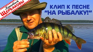Песня «Не за рыбой, а НА РЫБАЛКУ!» КЛИП  Поют авторы Владимир и Дмитрий ЩЕРБАКОВЫ