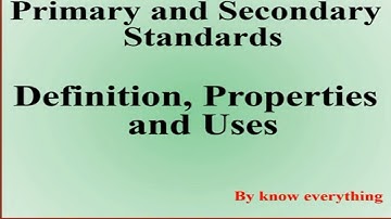 Analytical Chemistry: Primary standard and secondary standard:  Definition, Properties and Uses