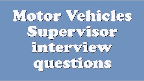 Motor Vehicles Supervisor interview questions
