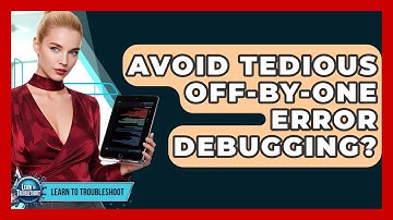 Avoid Tedious Off-by-One Error Debugging? - Learn To Troubleshoot