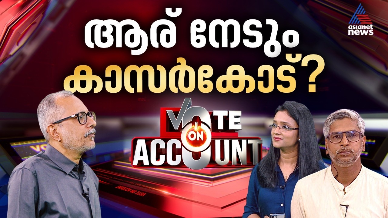 കാസര്‍കോട് യുഡിഎഫ് മുന്നേറ്റം; എല്‍ഡിഎഫിന് നിരാശ; എന്‍ഡിഎയ്ക്ക് പ്രതീക്ഷ |Vote on Account |Kasaragod