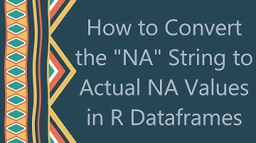 How to Convert the "NA" String to Actual NA Values in R Dataframes
