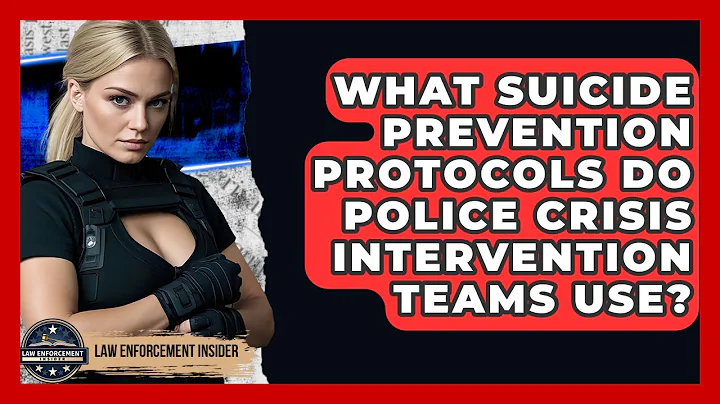 What Suicide Prevention Protocols Do Police Crisis Intervention Teams Use? - Law Enforcement Insider