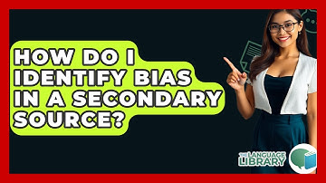 How Do I Identify Bias In A Secondary Source? - The Language Library
