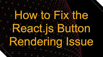 How to Fix the React.js Button Rendering Issue