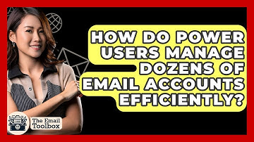 How Do Power Users Manage Dozens Of Email Accounts Efficiently? - TheEmailToolbox.com