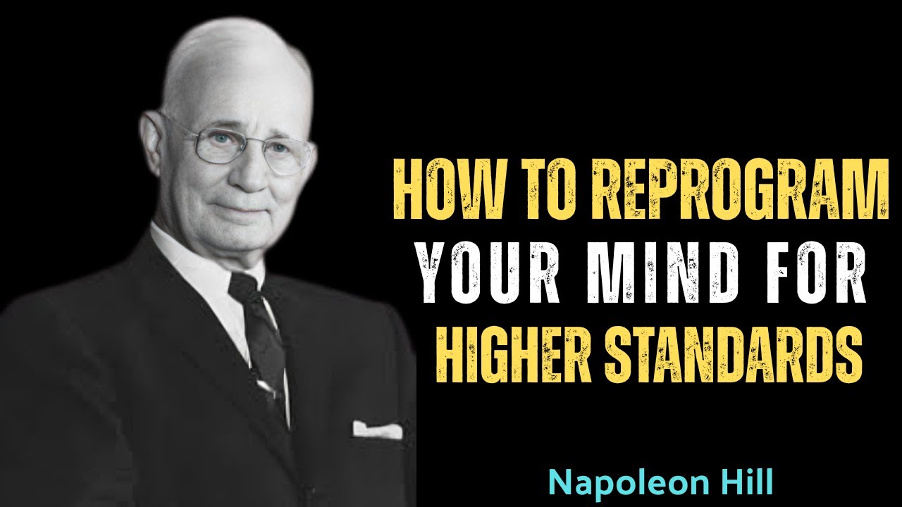 How To Reprogram Your Mind For Higher Standards – by Napoleon Hill