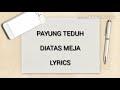 lirik lagu "PAYUNG TEDUH" ~DIATAS MEJA~