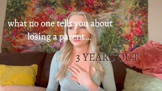 what no one tells you about losing a parent...2 (3 YEARS OUT)
