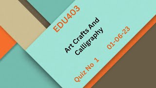 EDU403 Art Crafts And Calligraphy Quiz No 1 Solution