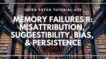 Memory Failures 2: Misattribution, Suggestibility, Bias, & Persistence (Intro Psych Tutorial #75)