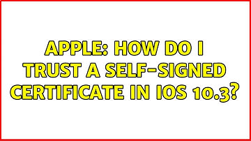 Apple: How do I trust a self-signed certificate in iOS 10.3? (2 Solutions!!)