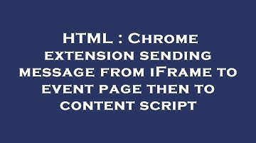 HTML : Chrome extension sending message from iFrame to event page then to content script