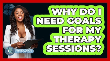 Why Do I Need Goals For My Therapy Sessions? - Psychological Clarity