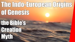 Genesis (and its Indo European origins) the Creation Myth of the Bible