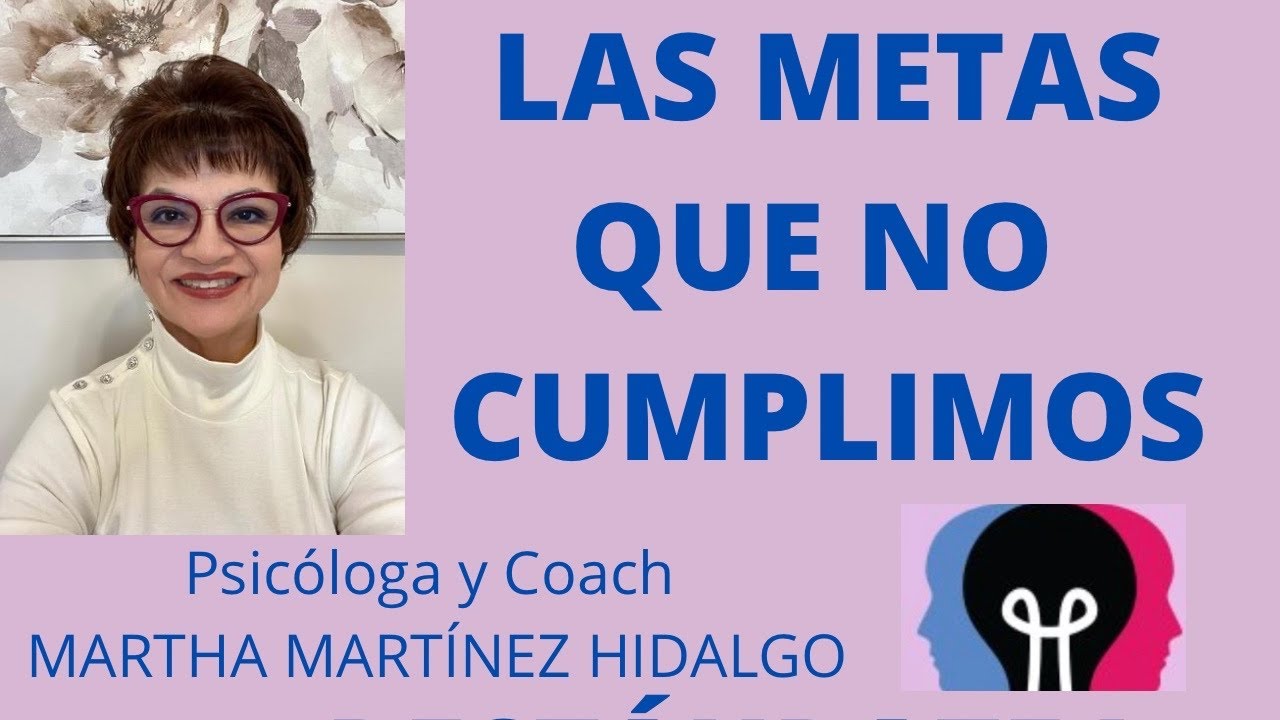 LAS METAS QUE NO CUMPLIMOS. Psicóloga y Coach Martha Martínez Hidalgo ...