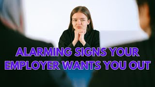 Alarming Signs Your Employer Wants You Out