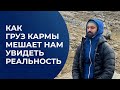 Как груз кармы мешает нам увидеть реальность. Что с этом делать?