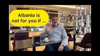 Albania is not for you if....