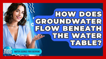 How Does Groundwater Flow Beneath The Water Table? - Water Science For Everyone
