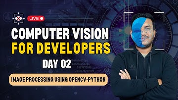 Day 2 - Image & Video Processing using OpenCV Python | Computer Vision for Developers