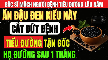 ĂN ĐẬU ĐEN Theo 6 CÁCH Này CẮT ĐỨT TIỂU ĐƯỜNG Tuýp 2 TẬN GỐC, Giảm Kháng INSULIN, Ngừa BIẾN CHỨNG.